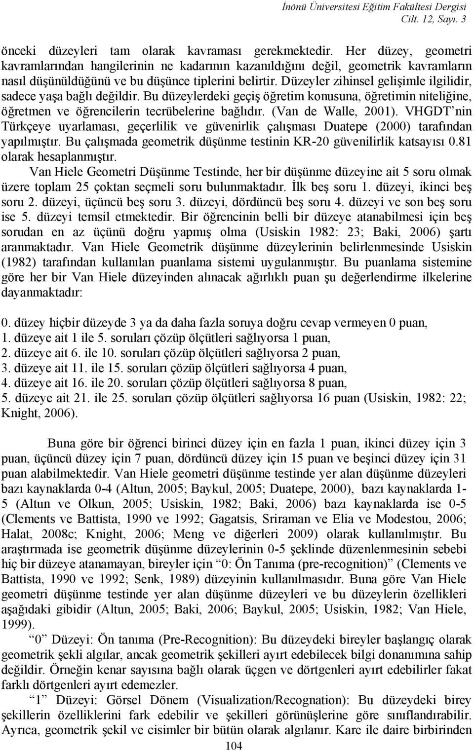 Düzeyler zihinsel gelişimle ilgilidir, sadece yaşa bağlı değildir. Bu düzeylerdeki geçiş öğretim konusuna, öğretimin niteliğine, öğretmen ve öğrencilerin tecrübelerine bağlıdır. (Van de Walle, 2001).