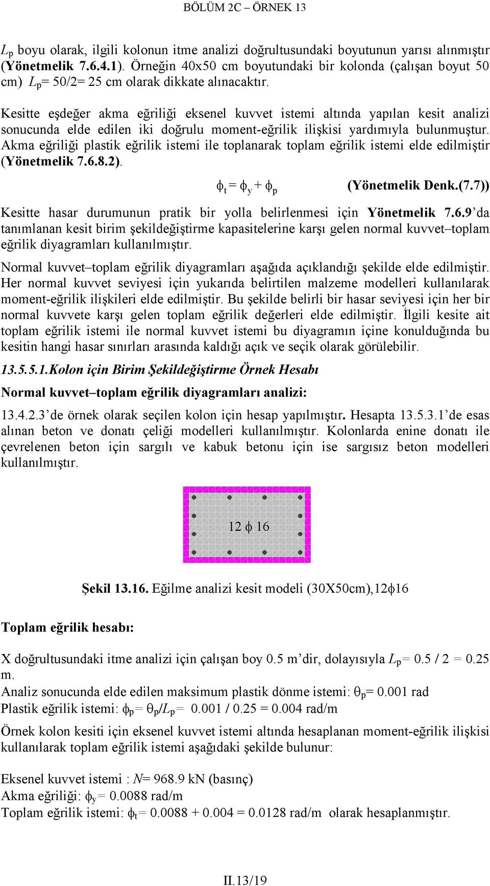 Kesitte eşdeğer akma eğriliği eksenel kuvvet istemi altında yapılan kesit analizi sonucunda elde edilen iki doğrulu moment-eğrilik ilişkisi yardımıyla bulunmuştur.