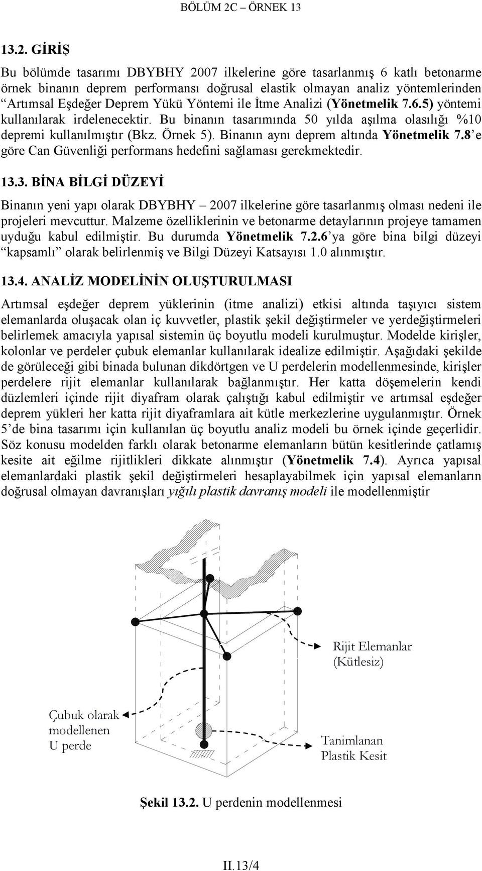 Binanın aynı deprem altında Yönetmelik 7.8 e göre Can Güvenliği performans hedefini sağlaması gerekmektedir. 13.