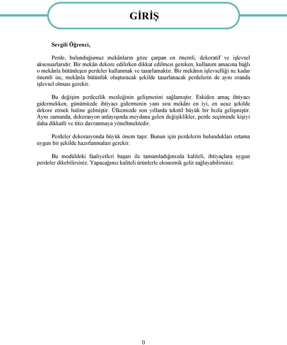 Bir mekânın iģlevselliği ne kadar önemli ise, mekânla bütünlük oluģturacak Ģekilde tasarlanacak perdelerin de aynı oranda iģlevsel olması gerekir.