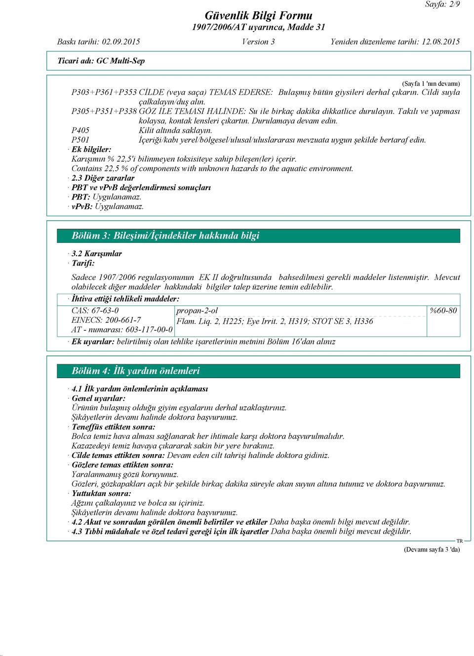 P501 İçeriği/kabı yerel/bölgesel/ulusal/uluslararası mevzuata uygun şekilde bertaraf edin. Ek bilgiler: Karışımın % 22,5'i bilinmeyen toksisiteye sahip bileşen(ler) içerir.