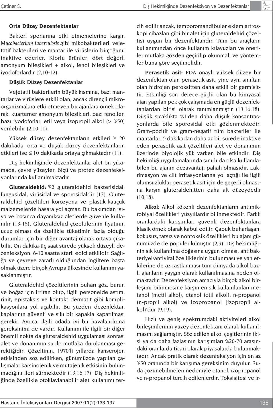 mantar ile virüslerin birço unu inaktive ederler. Klorlu ürünler, dört de erli amonyum bileflikleri + alkol, fenol bileflikleri ve iyodoforlard r (2,10-12).