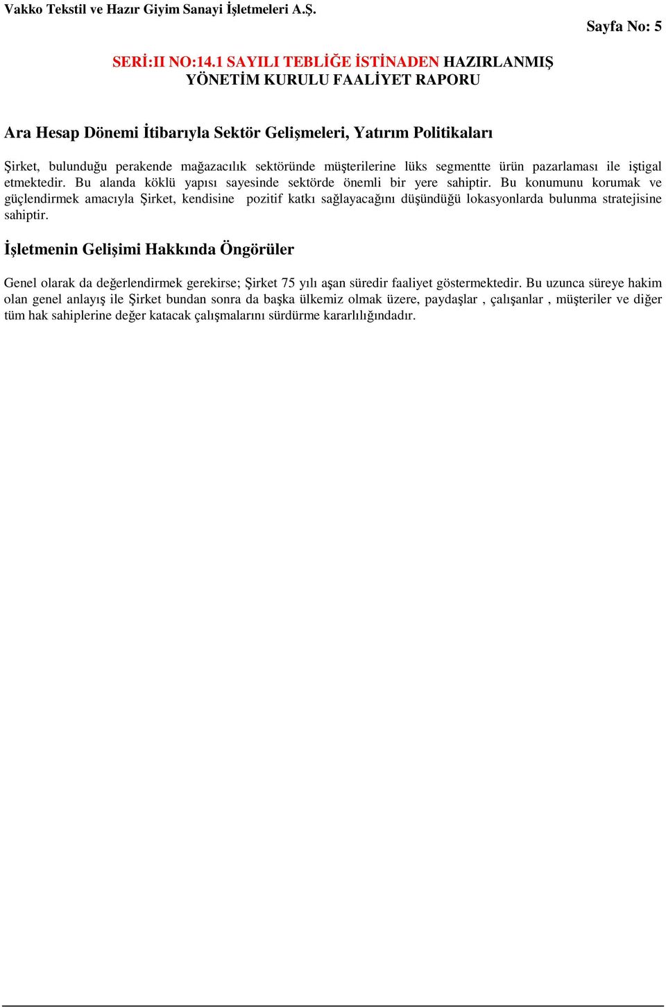 Bu konumunu korumak ve güçlendirmek amacıyla Şirket, kendisine pozitif katkı sağlayacağını düşündüğü lokasyonlarda bulunma stratejisine sahiptir.