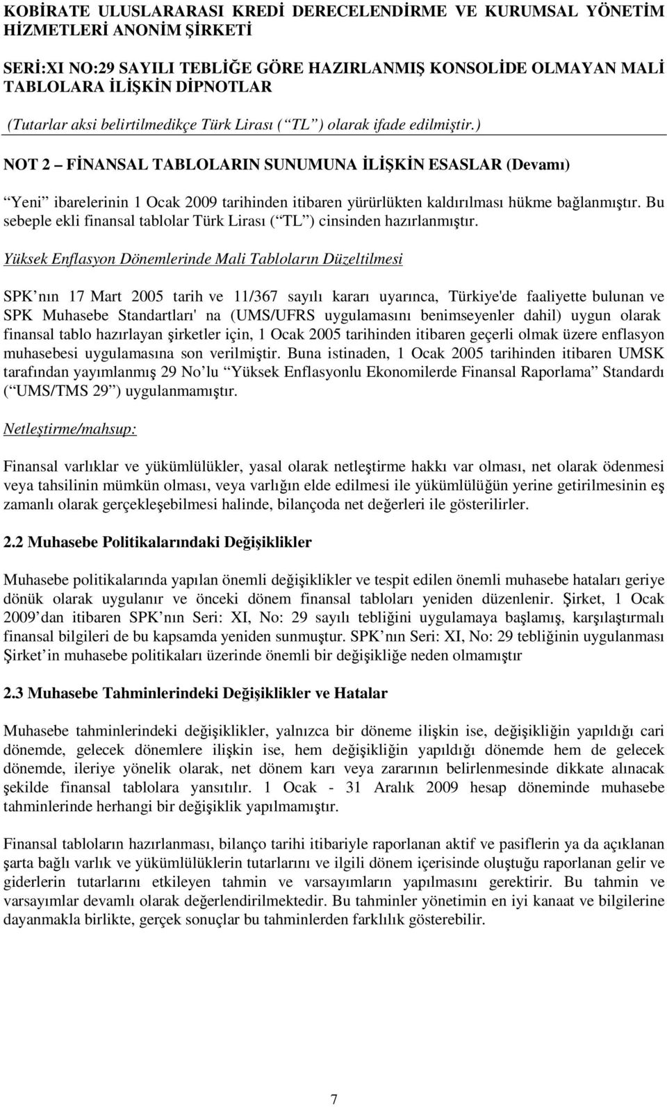 Yüksek Enflasyon Dönemlerinde Mali Tabloların Düzeltilmesi SPK nın 17 Mart 2005 tarih ve 11/367 sayılı kararı uyarınca, Türkiye'de faaliyette bulunan ve SPK Muhasebe Standartları' na (UMS/UFRS