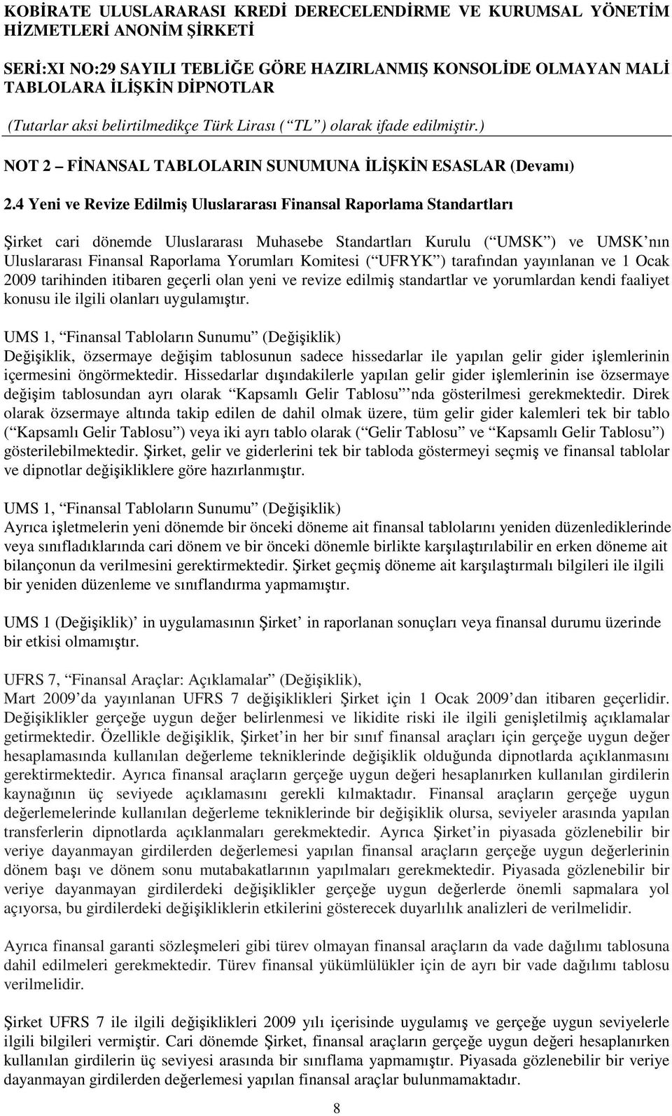 Komitesi ( UFRYK ) tarafından yayınlanan ve 1 Ocak 2009 tarihinden itibaren geçerli olan yeni ve revize edilmiş standartlar ve yorumlardan kendi faaliyet konusu ile ilgili olanları uygulamıştır.