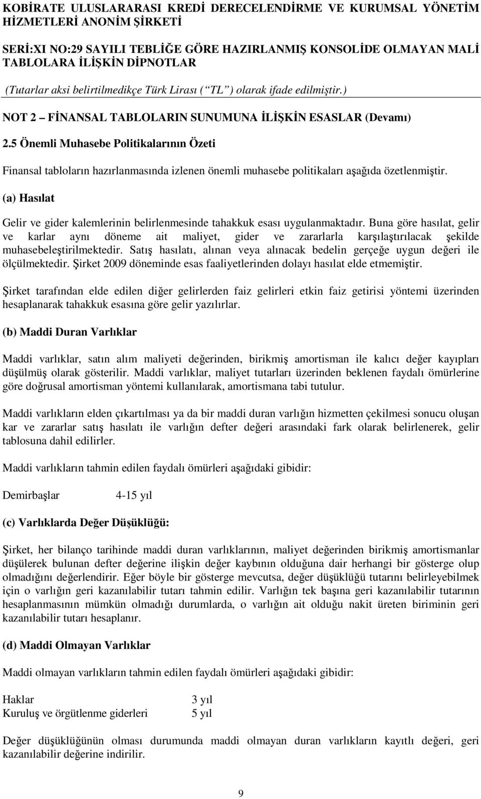 Buna göre hasılat, gelir ve karlar aynı döneme ait maliyet, gider ve zararlarla karşılaştırılacak şekilde muhasebeleştirilmektedir.