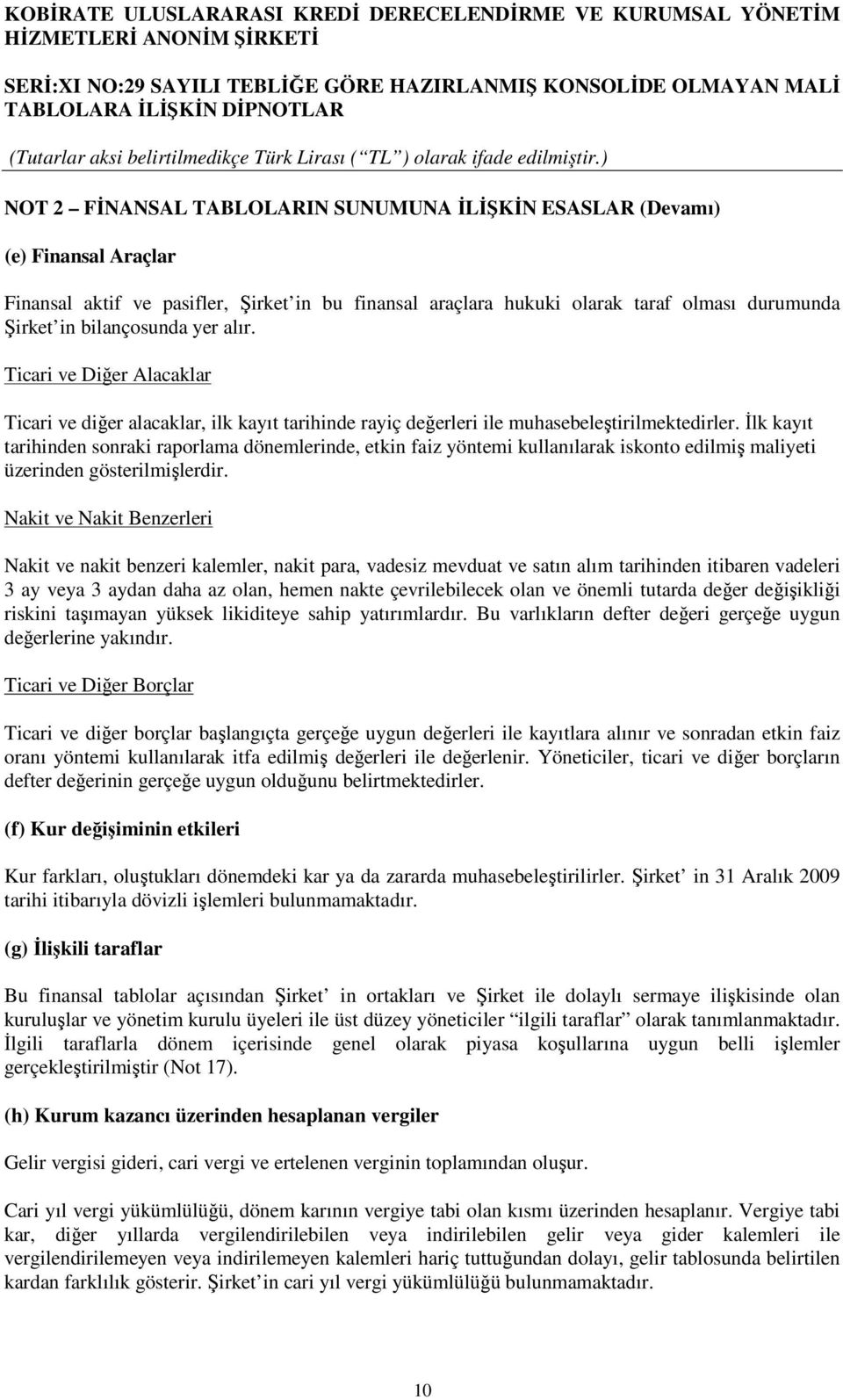 Đlk kayıt tarihinden sonraki raporlama dönemlerinde, etkin faiz yöntemi kullanılarak iskonto edilmiş maliyeti üzerinden gösterilmişlerdir.