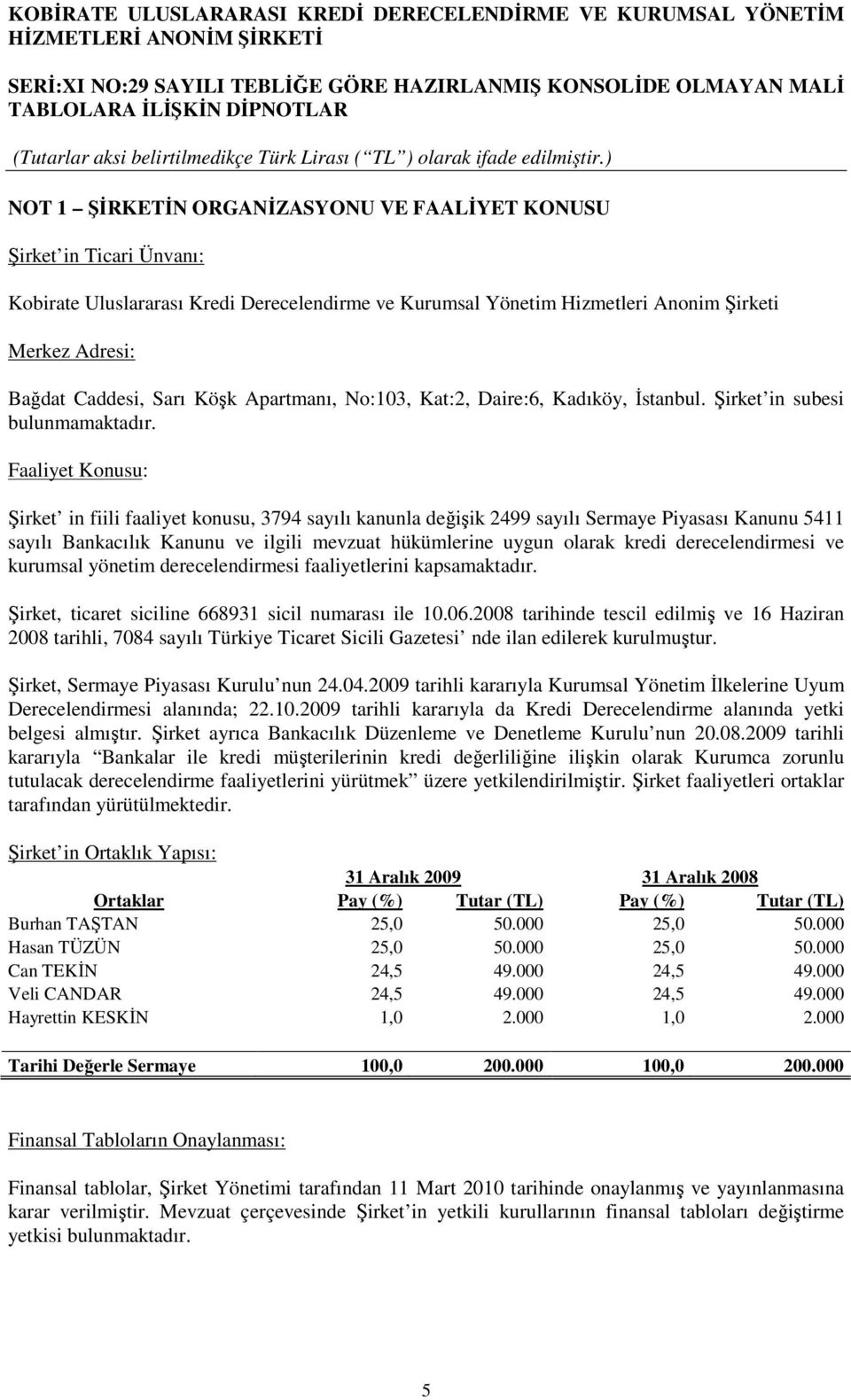 Faaliyet Konusu: Şirket in fiili faaliyet konusu, 3794 sayılı kanunla değişik 2499 sayılı Sermaye Piyasası Kanunu 5411 sayılı Bankacılık Kanunu ve ilgili mevzuat hükümlerine uygun olarak kredi