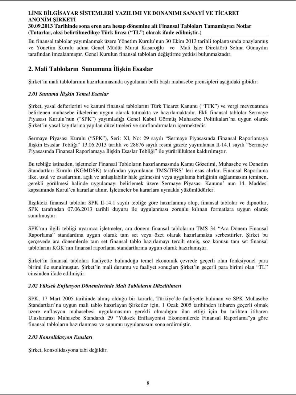 Mali Tabloların Sunumuna İlişkin Esaslar Şirket in mali tablolarının hazırlanmasında uygulanan belli başlı muhasebe prensipleri aşağıdaki gibidir: 2.