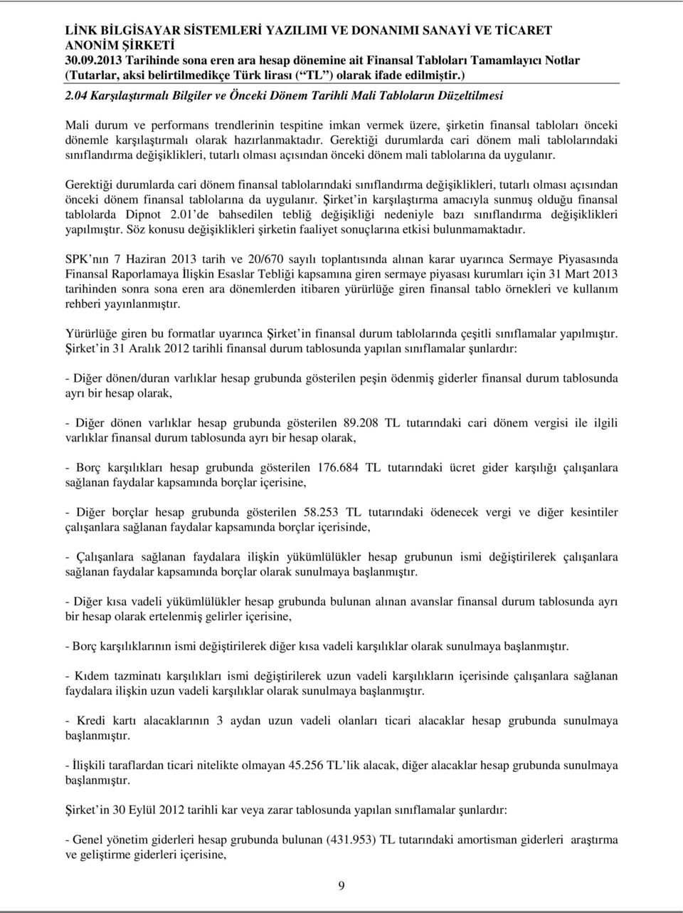 Gerektiği durumlarda cari dönem finansal tablolarındaki sınıflandırma değişiklikleri, tutarlı olması açısından önceki dönem finansal tablolarına da uygulanır.