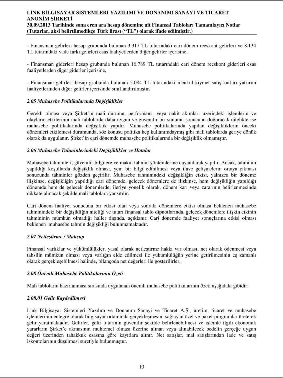 789 TL tutarındaki cari dönem reeskont giderleri esas faaliyetlerden diğer giderler içerisine, - Finansman gelirleri hesap grubunda bulunan 5.