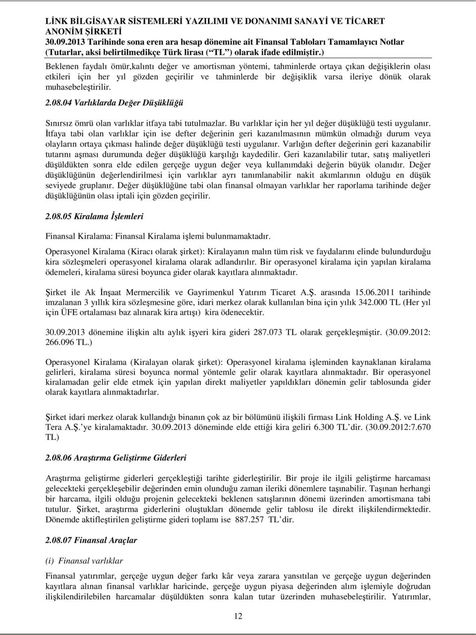 İtfaya tabi olan varlıklar için ise defter değerinin geri kazanılmasının mümkün olmadığı durum veya olayların ortaya çıkması halinde değer düşüklüğü testi uygulanır.