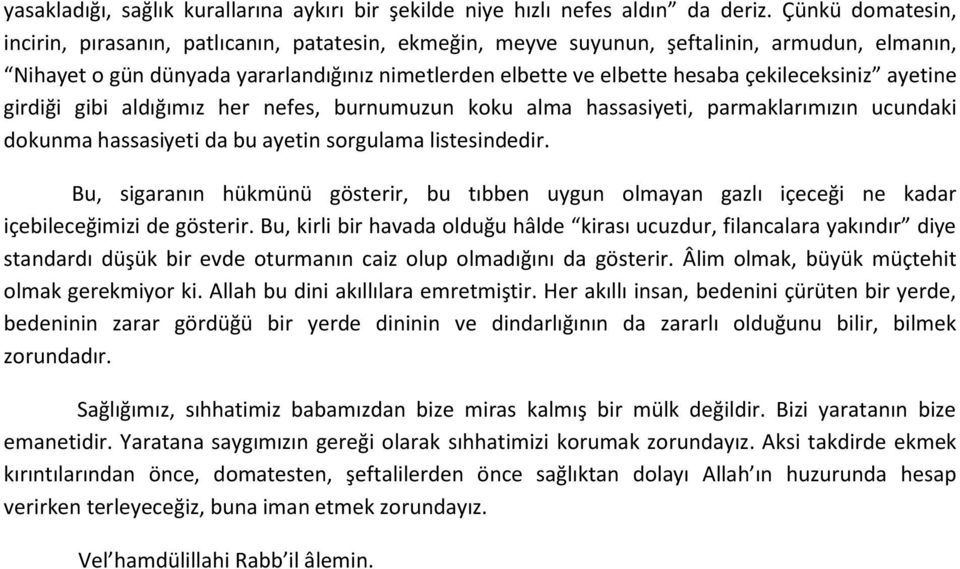 çekileceksiniz ayetine girdiği gibi aldığımız her nefes, burnumuzun koku alma hassasiyeti, parmaklarımızın ucundaki dokunma hassasiyeti da bu ayetin sorgulama listesindedir.