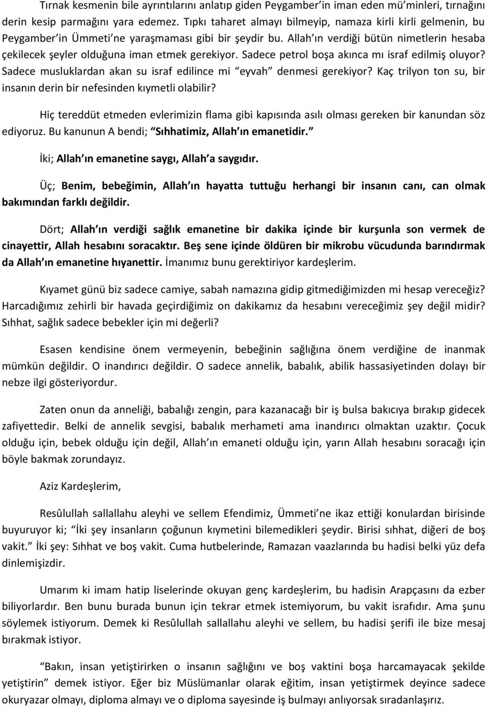 Allah ın verdiği bütün nimetlerin hesaba çekilecek şeyler olduğuna iman etmek gerekiyor. Sadece petrol boşa akınca mı israf edilmiş oluyor?