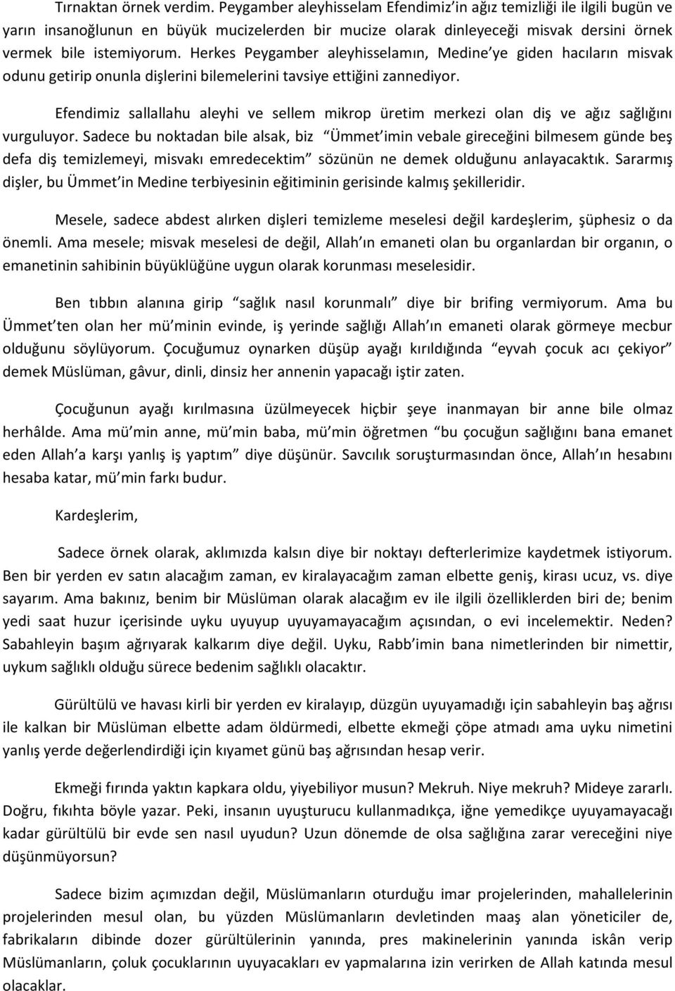 Herkes Peygamber aleyhisselamın, Medine ye giden hacıların misvak odunu getirip onunla dişlerini bilemelerini tavsiye ettiğini zannediyor.