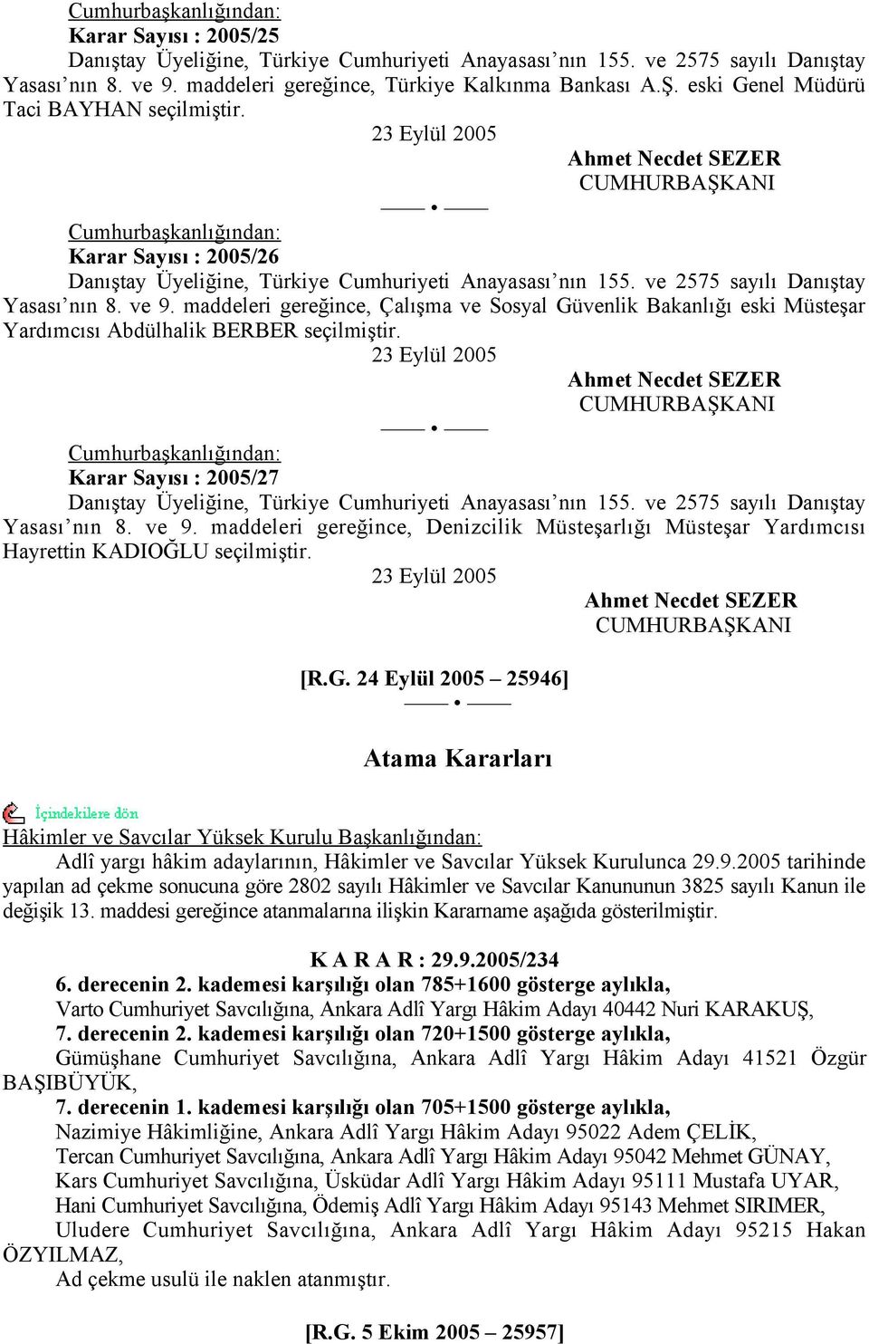 ve 2575 sayılı Danıştay Yasası nın 8. ve 9. maddeleri gereğince, Çalışma ve Sosyal Güvenlik Bakanlığı eski Müsteşar Yardımcısı Abdülhalik BERBER seçilmiştir.