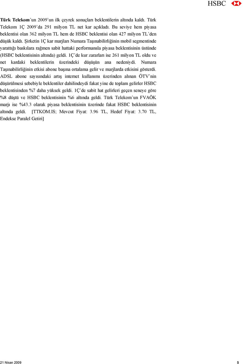 Şirketin 1Ç kar marjları Numara Taşınabilirliğinin mobil segmentinde yarattığı baskılara rağmen sabit hattaki performansla piyasa beklentisinin üstünde (HSBC beklentisinin altında) geldi.