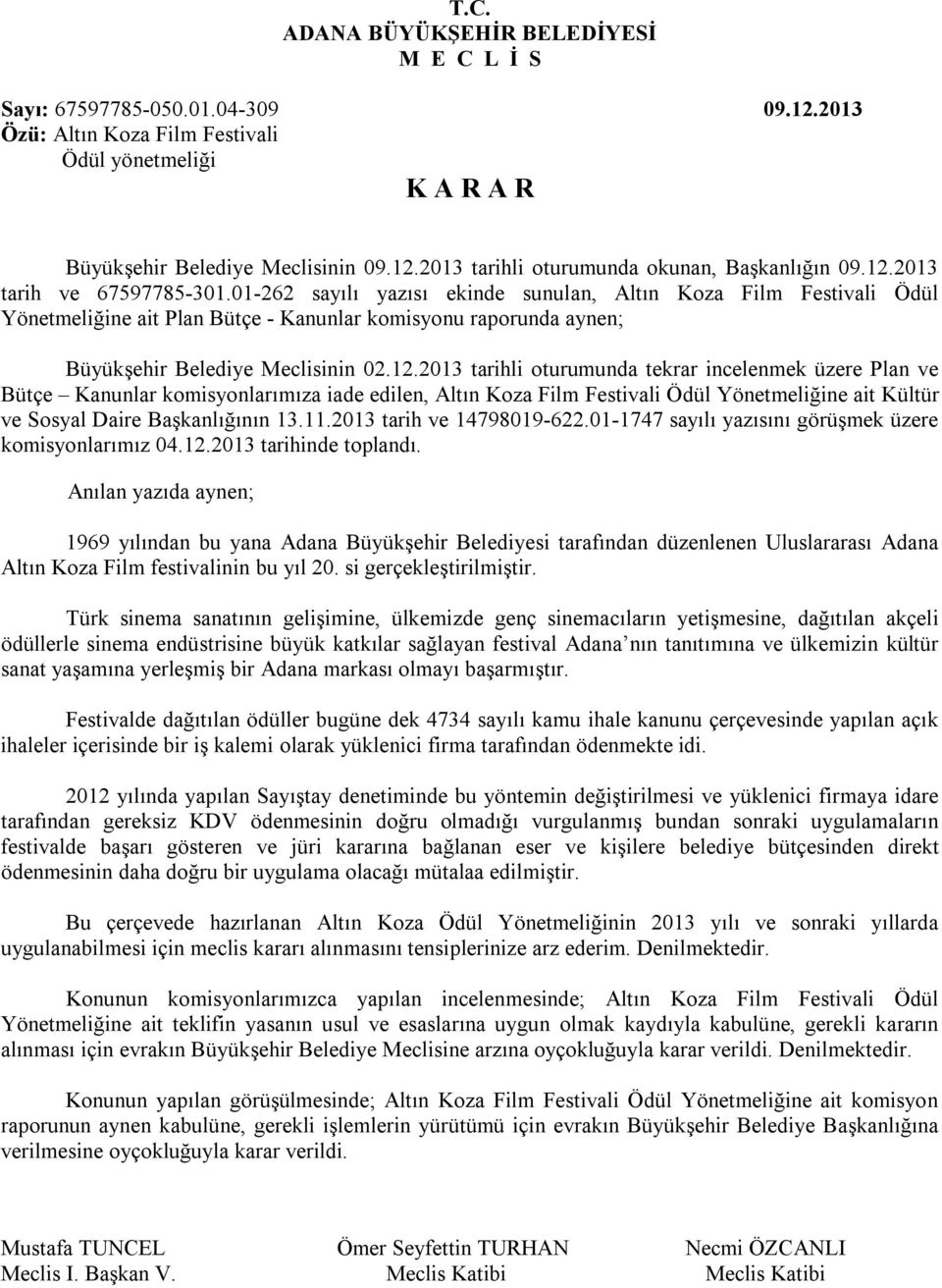 12.2013 tarihli oturumunda tekrar incelenmek üzere Plan ve Bütçe Kanunlar komisyonlarımıza iade edilen, Altın Koza Film Festivali Ödül Yönetmeliğine ait Kültür ve Sosyal Daire Başkanlığının 13.11.