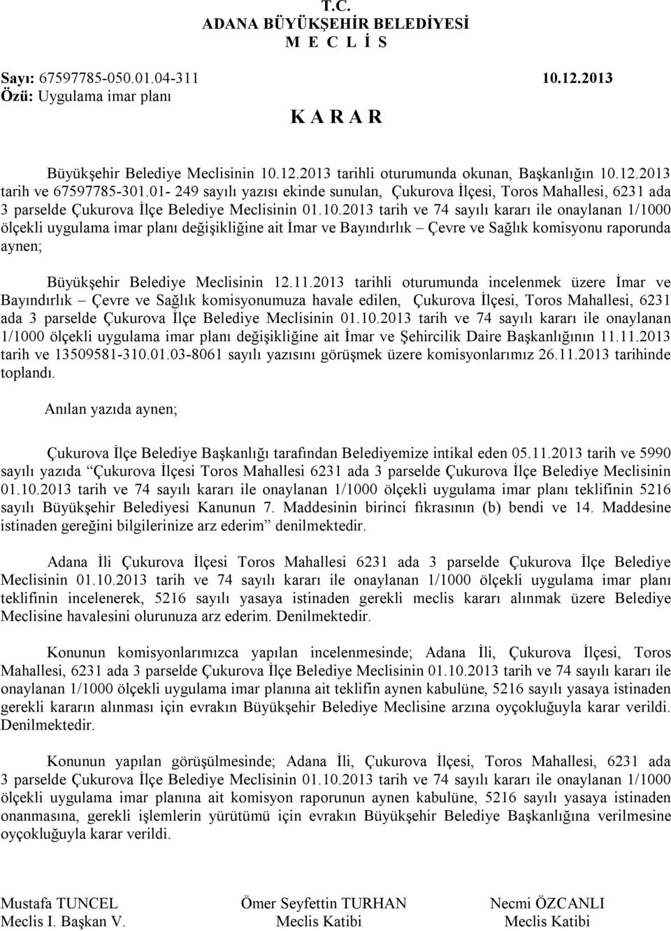 2013 tarih ve 74 sayılı kararı ile onaylanan 1/1000 ölçekli uygulama imar planı değişikliğine ait İmar ve Bayındırlık Çevre ve Sağlık komisyonu raporunda aynen; Büyükşehir Belediye Meclisinin 12.11.