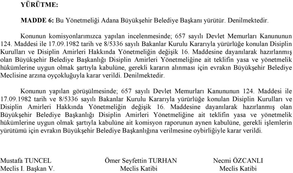 Maddesine dayanılarak hazırlanmış olan Büyükşehir Belediye Başkanlığı Disiplin Amirleri Yönetmeliğine ait teklifin yasa ve yönetmelik hükümlerine uygun olmak şartıyla kabulüne, gerekli kararın