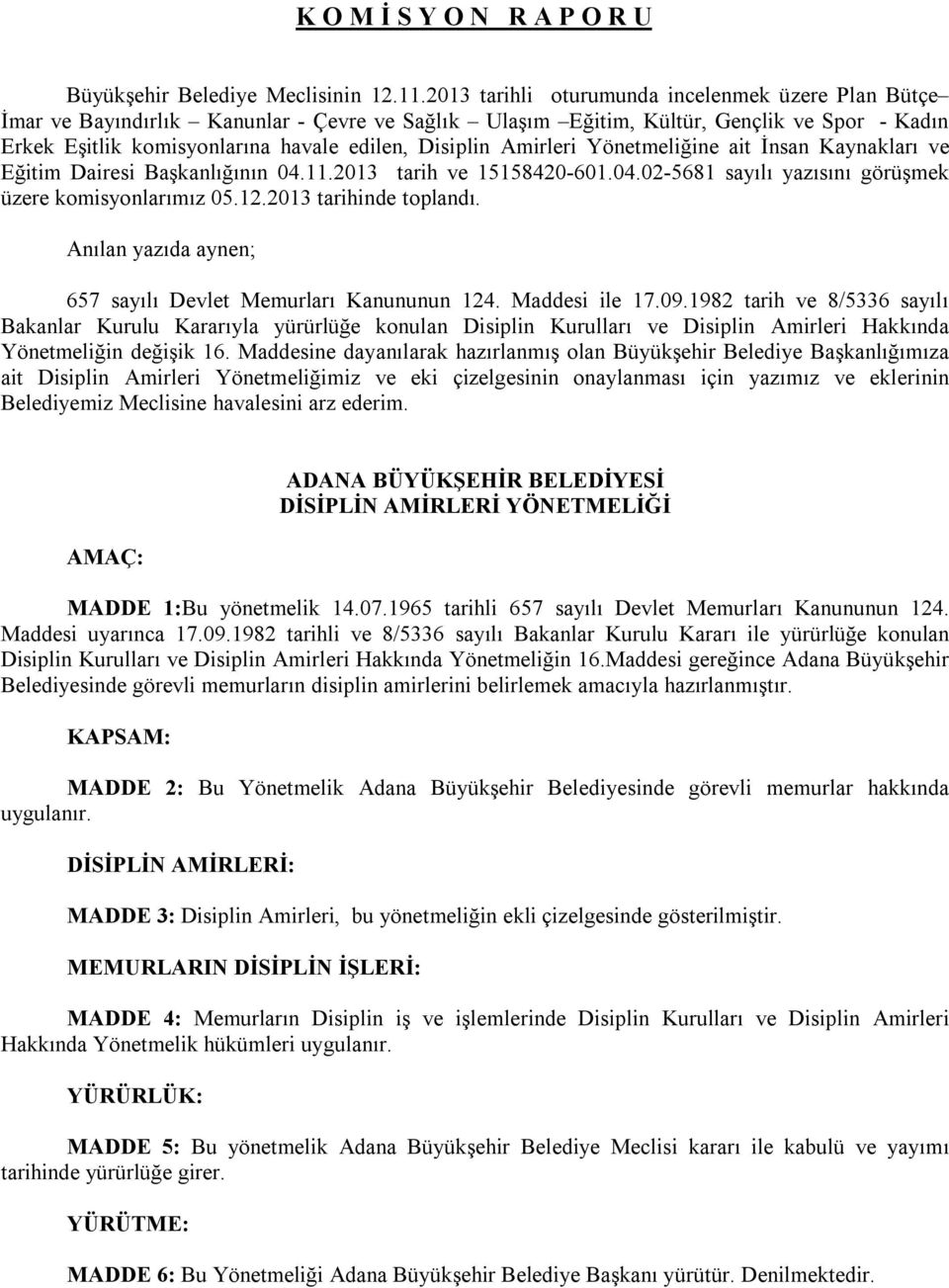 Amirleri Yönetmeliğine ait İnsan Kaynakları ve Eğitim Dairesi Başkanlığının 04.11.2013 tarih ve 15158420-601.04.02-5681 sayılı yazısını görüşmek üzere komisyonlarımız 05.12.2013 tarihinde toplandı.