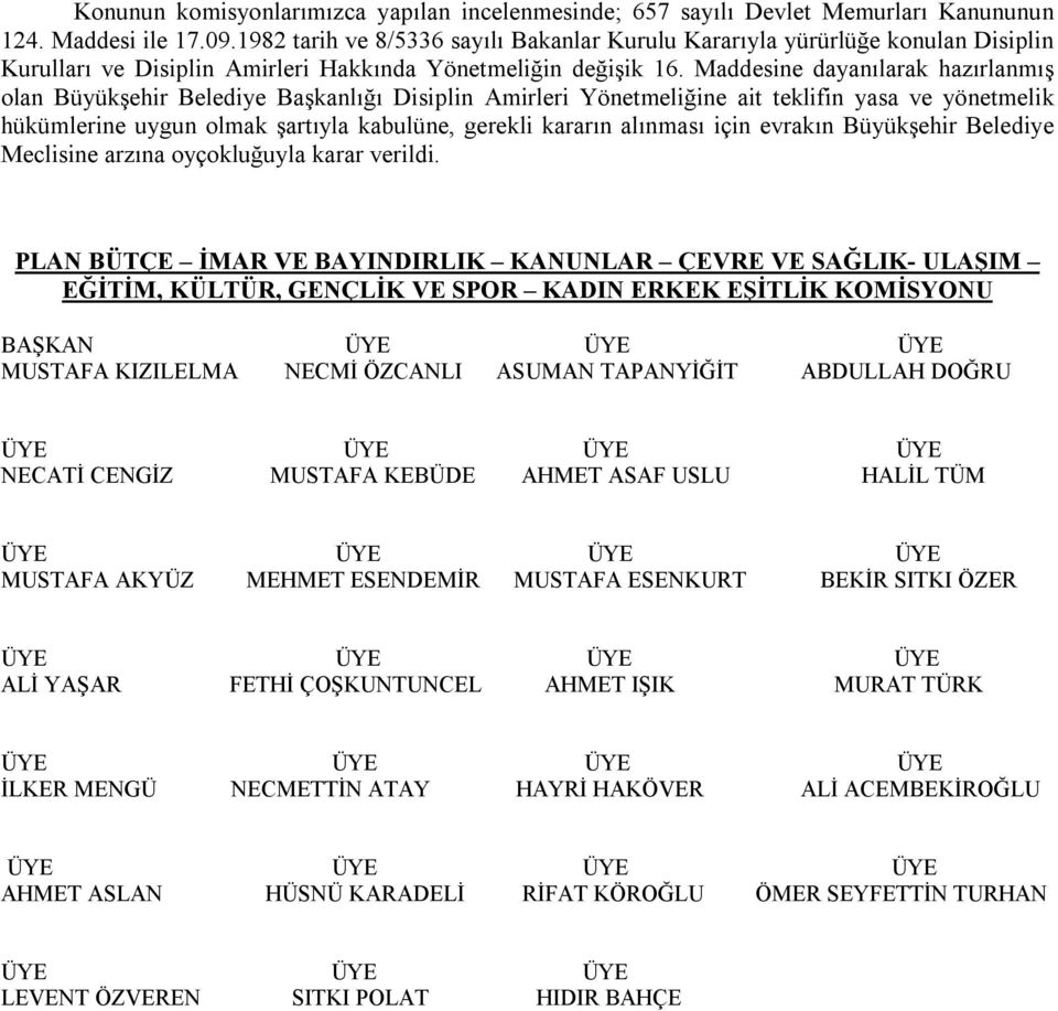 Maddesine dayanılarak hazırlanmış olan Büyükşehir Belediye Başkanlığı Disiplin Amirleri Yönetmeliğine ait teklifin yasa ve yönetmelik hükümlerine uygun olmak şartıyla kabulüne, gerekli kararın