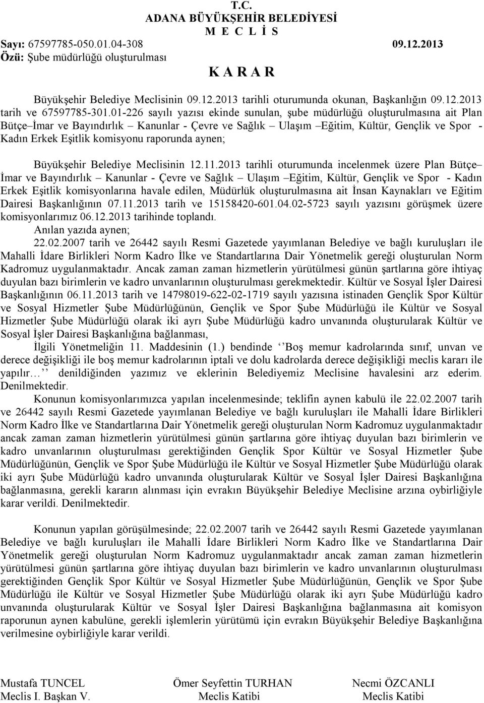 01-226 sayılı yazısı ekinde sunulan, şube müdürlüğü oluşturulmasına ait Plan Bütçe İmar ve Bayındırlık Kanunlar - Çevre ve Sağlık Ulaşım Eğitim, Kültür, Gençlik ve Spor - Kadın Erkek Eşitlik