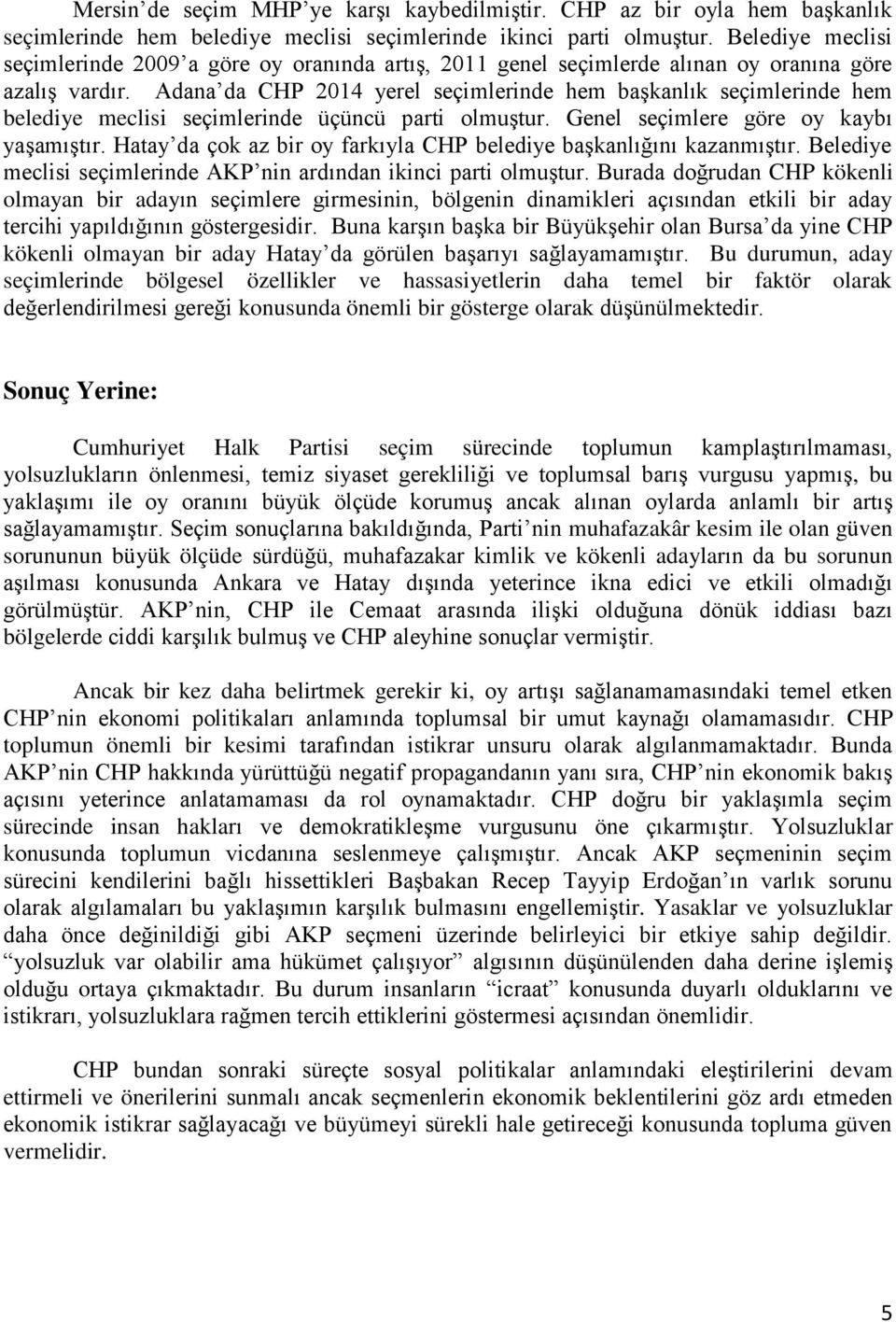 Adana da CHP 2014 yerel seçimlerinde hem başkanlık seçimlerinde hem belediye meclisi seçimlerinde üçüncü parti olmuştur. Genel seçimlere göre oy kaybı yaşamıştır.