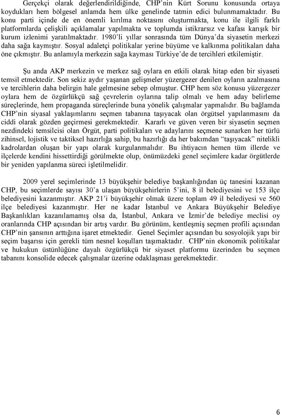 yaratılmaktadır. 1980 li yıllar sonrasında tüm Dünya da siyasetin merkezi daha sağa kaymıştır. Sosyal adaletçi politikalar yerine büyüme ve kalkınma politikaları daha öne çıkmıştır.