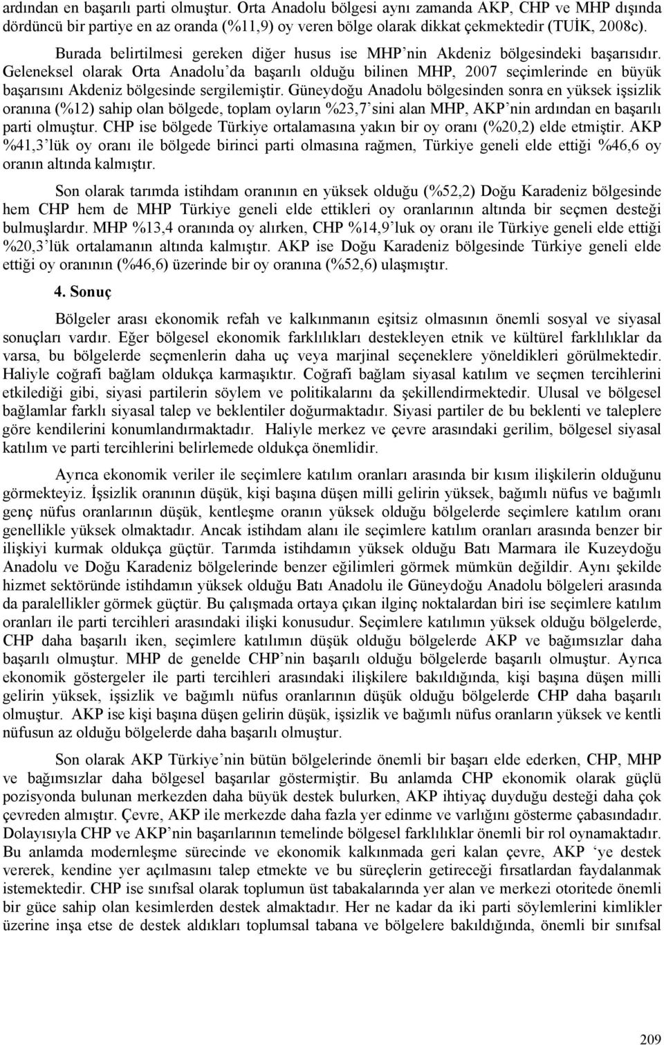 Geleneksel olarak Orta Anadolu da başarılı olduğu bilinen MHP, 2007 seçimlerinde en büyük başarısını Akdeniz bölgesinde sergilemiştir.