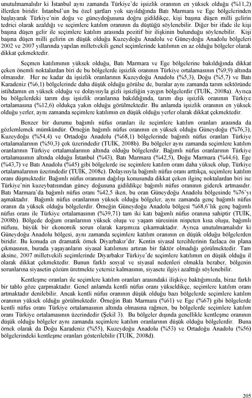 ve seçimlere katılım oranının da düştüğü söylenebilir. Diğer bir ifade ile kişi başına düşen gelir ile seçimlere katılım arasında pozitif bir ilişkinin bulunduğu söylenebilir.