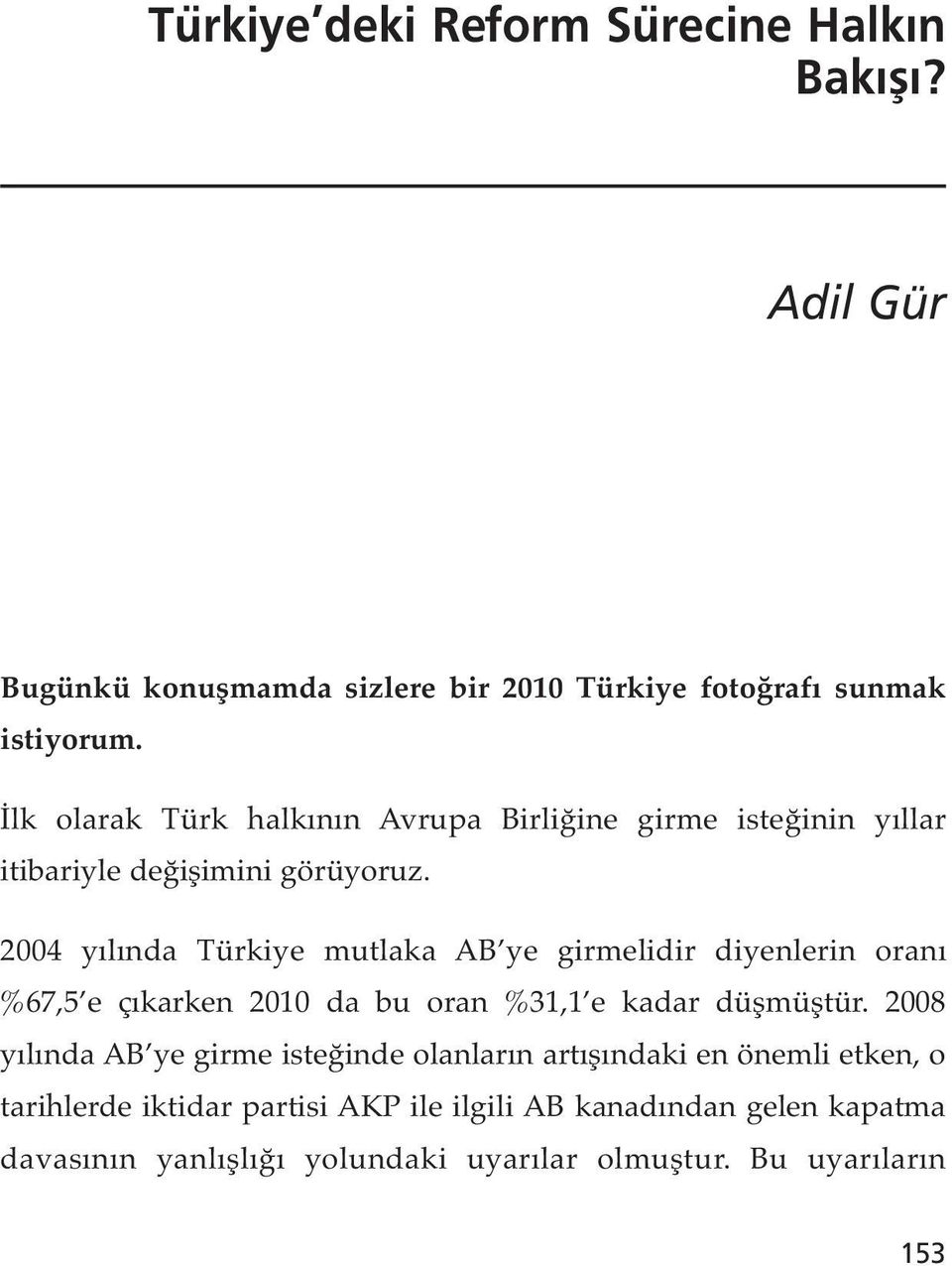 2004 yılında Türkiye mutlaka AB ye girmelidir diyenlerin oranı %67,5 e çıkarken 2010 da bu oran %31,1 e kadar düşmüştür.