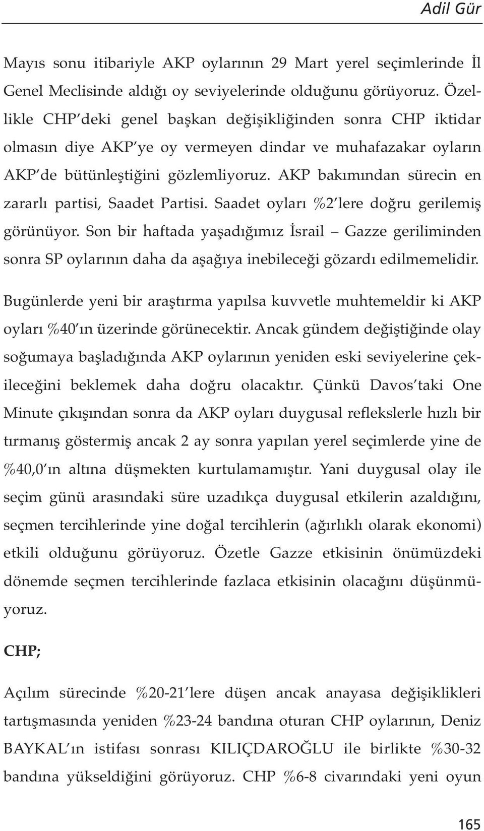 AKP bakımından sürecin en zararlı partisi, Saadet Partisi. Saadet oyları %2 lere doğru gerilemiş görünüyor.
