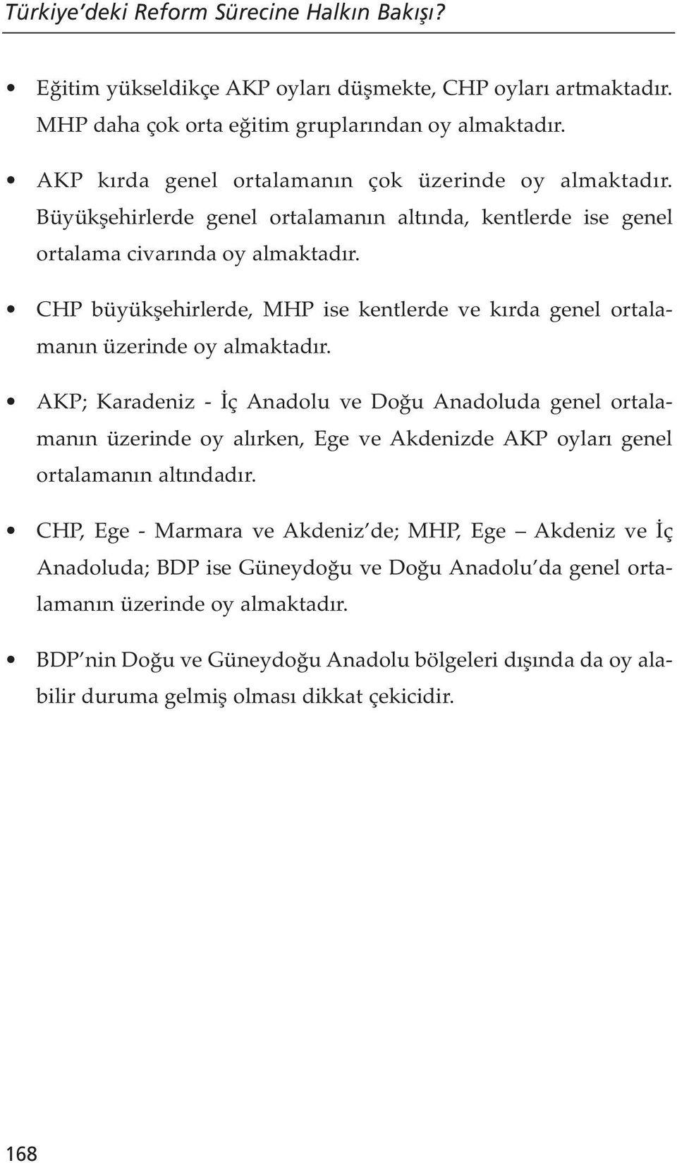 CHP büyükşehirlerde, MHP ise kentlerde ve kırda genel ortalamanın üzerinde oy almaktadır.