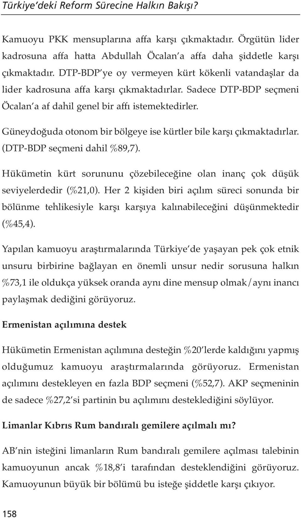 Güneydoğuda otonom bir bölgeye ise kürtler bile karşı çıkmaktadırlar. (DTP-BDP seçmeni dahil %89,7). Hükümetin kürt sorununu çözebileceğine olan inanç çok düşük seviyelerdedir (%21,0).