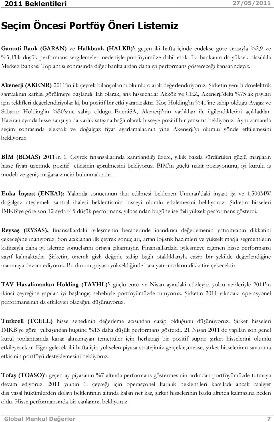 Akenerji (AKENR) 2011 in ilk çeyrek bilançolarını olumlu olarak değerlendiriyoruz. Şirketin yeni hidroelektrik santralinin katkısı görülmeye başlandı.