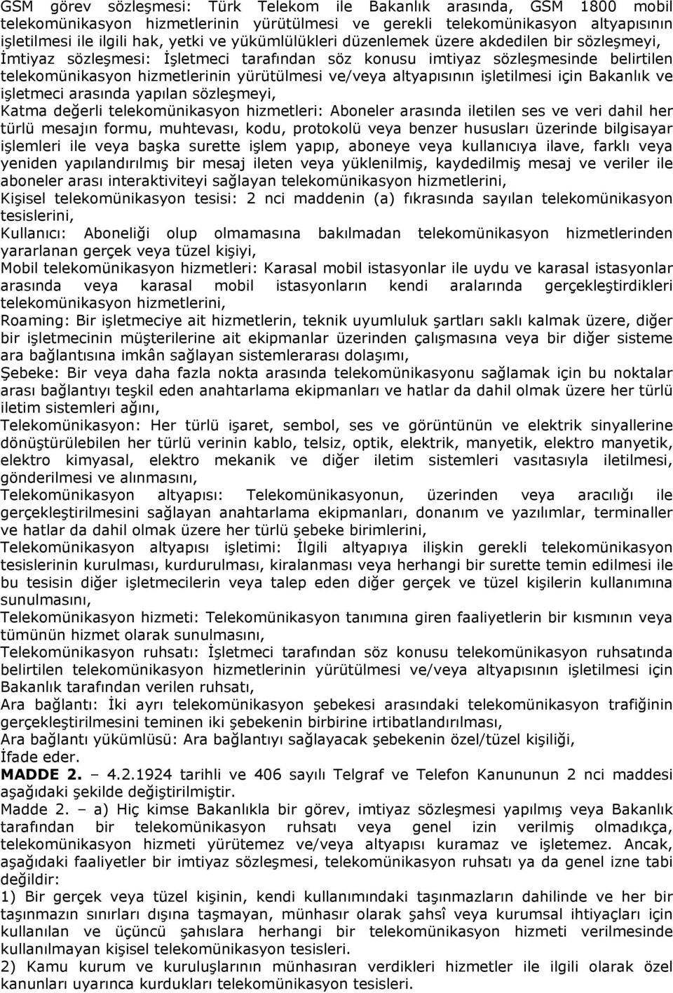 altyapısının işletilmesi için Bakanlık ve işletmeci arasında yapılan sözleşmeyi, Katma değerli telekomünikasyon hizmetleri: Aboneler arasında iletilen ses ve veri dahil her türlü mesajın formu,