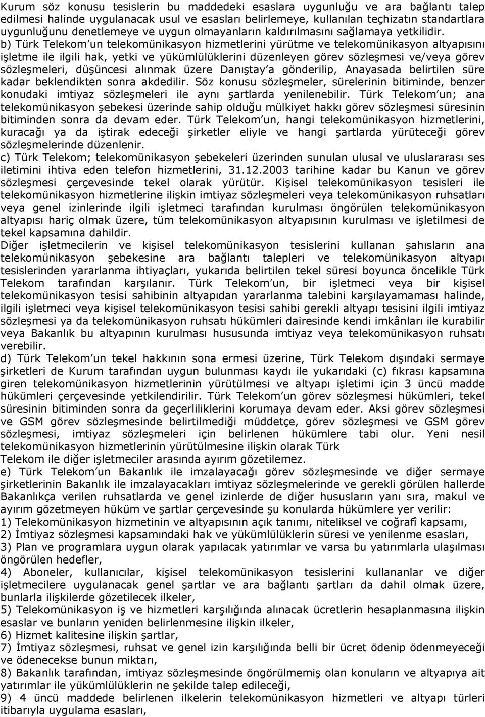 b) Türk Telekom un telekomünikasyon hizmetlerini yürütme ve telekomünikasyon altyapısını işletme ile ilgili hak, yetki ve yükümlülüklerini düzenleyen görev sözleşmesi ve/veya görev sözleşmeleri,