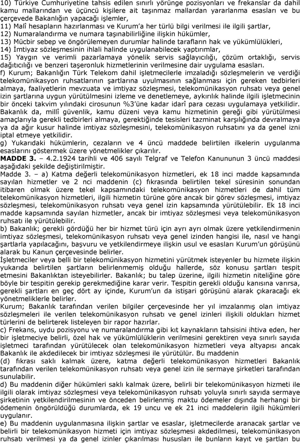 öngörülemeyen durumlar halinde tarafların hak ve yükümlülükleri, 14) İmtiyaz sözleşmesinin ihlali halinde uygulanabilecek yaptırımlar, 15) Yaygın ve verimli pazarlamaya yönelik servis sağlayıcılığı,