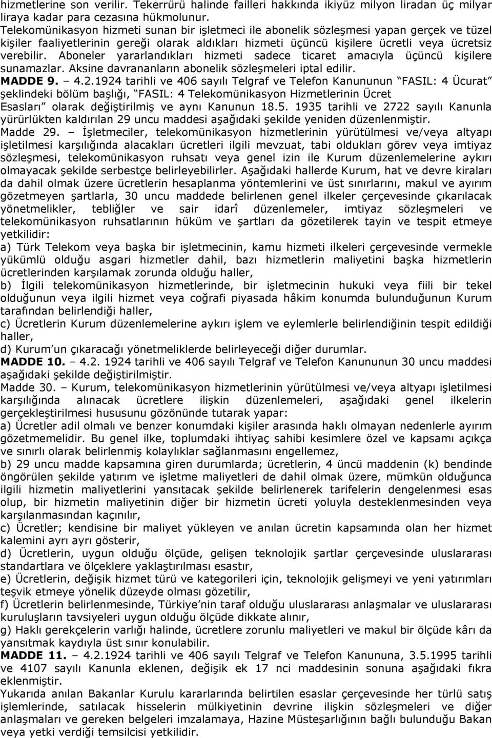 Aboneler yararlandıkları hizmeti sadece ticaret amacıyla üçüncü kişilere sunamazlar. Aksine davrananların abonelik sözleşmeleri iptal edilir. MADDE 9. 4.2.