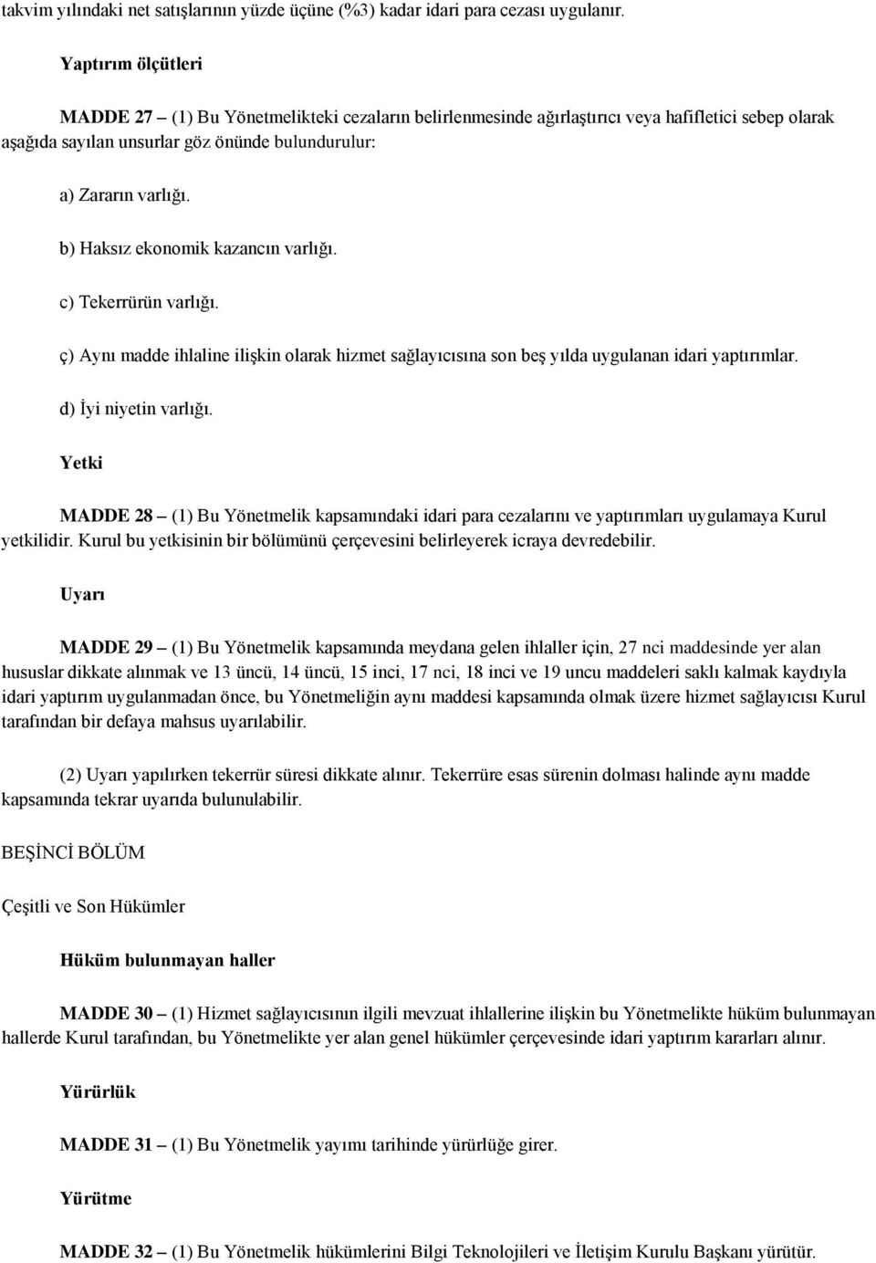 b) Haksız ekonomik kazancın varlığı. c) Tekerrürün varlığı. ç) Aynı madde ihlaline ilişkin olarak hizmet sağlayıcısına son beş yılda uygulanan idari yaptırımlar. d) İyi niyetin varlığı.