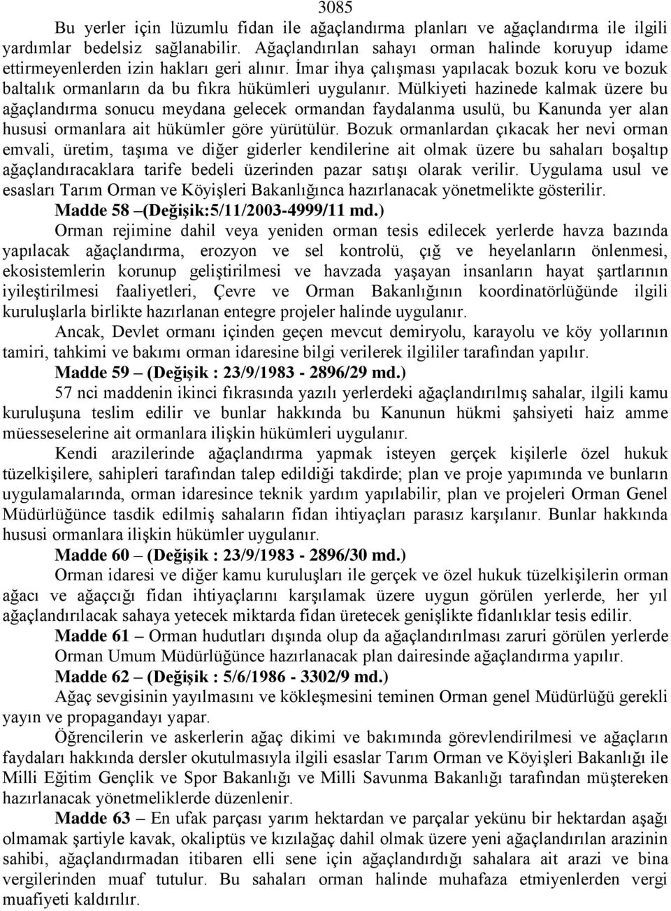 Mülkiyeti hazinede kalmak üzere bu ağaçlandırma sonucu meydana gelecek ormandan faydalanma usulü, bu Kanunda yer alan hususi ormanlara ait hükümler göre yürütülür.