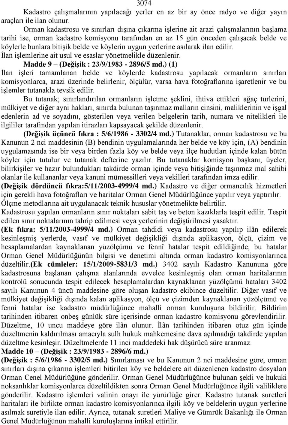 belde ve köylerin uygun yerlerine asılarak ilan edilir. İlan işlemlerine ait usul ve esaslar yönetmelikle düzenlenir. Madde 9 (Değişik : 23/9/1983-2896/5 md.