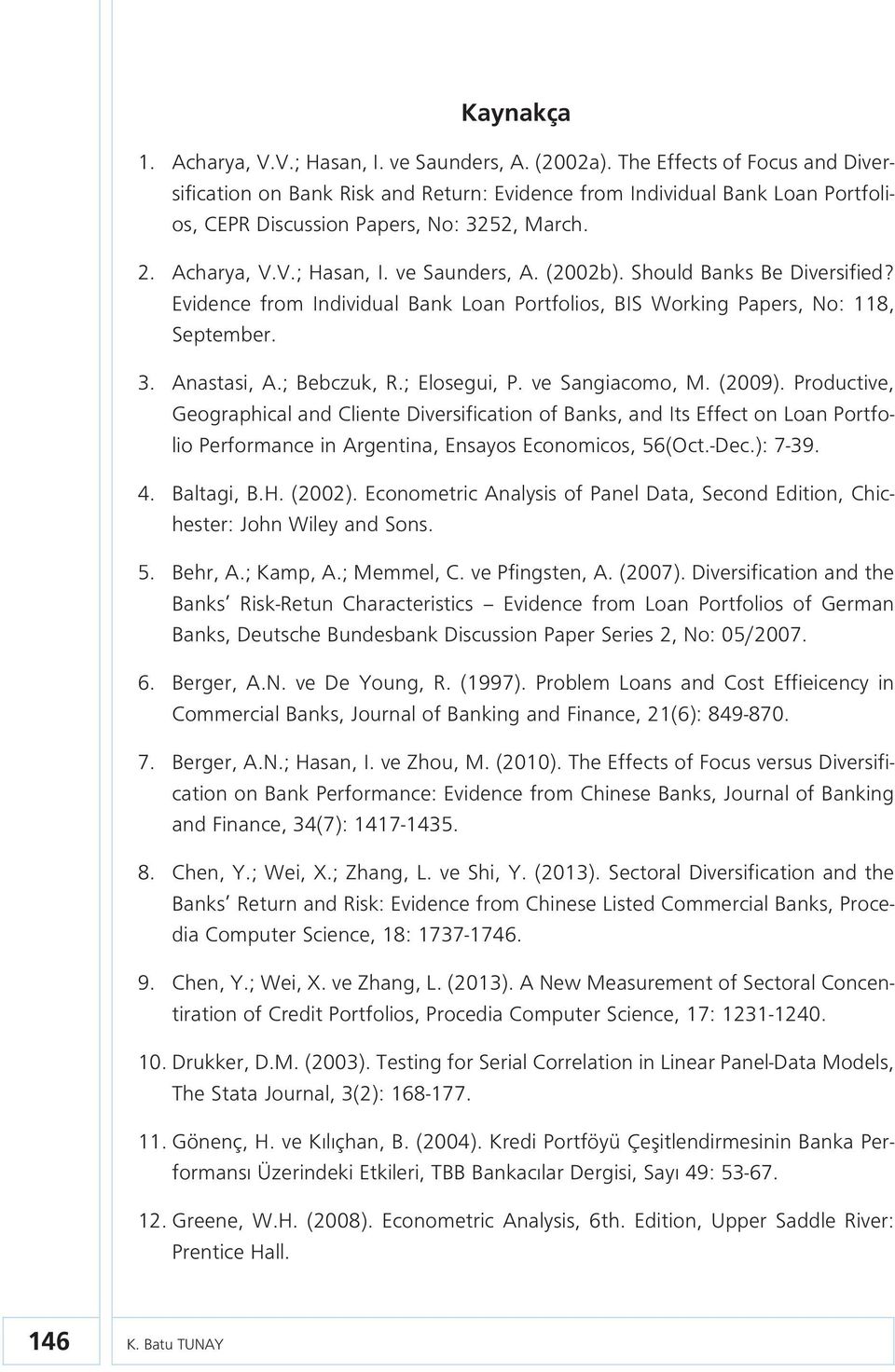 (2002b). Should Banks Be Diversified? Evidence from Individual Bank Loan Portfolios, BIS Working Papers, No: 118, September. 3. Anastasi, A.; Bebczuk, R.; Elosegui, P. ve Sangiacomo, M. (2009).