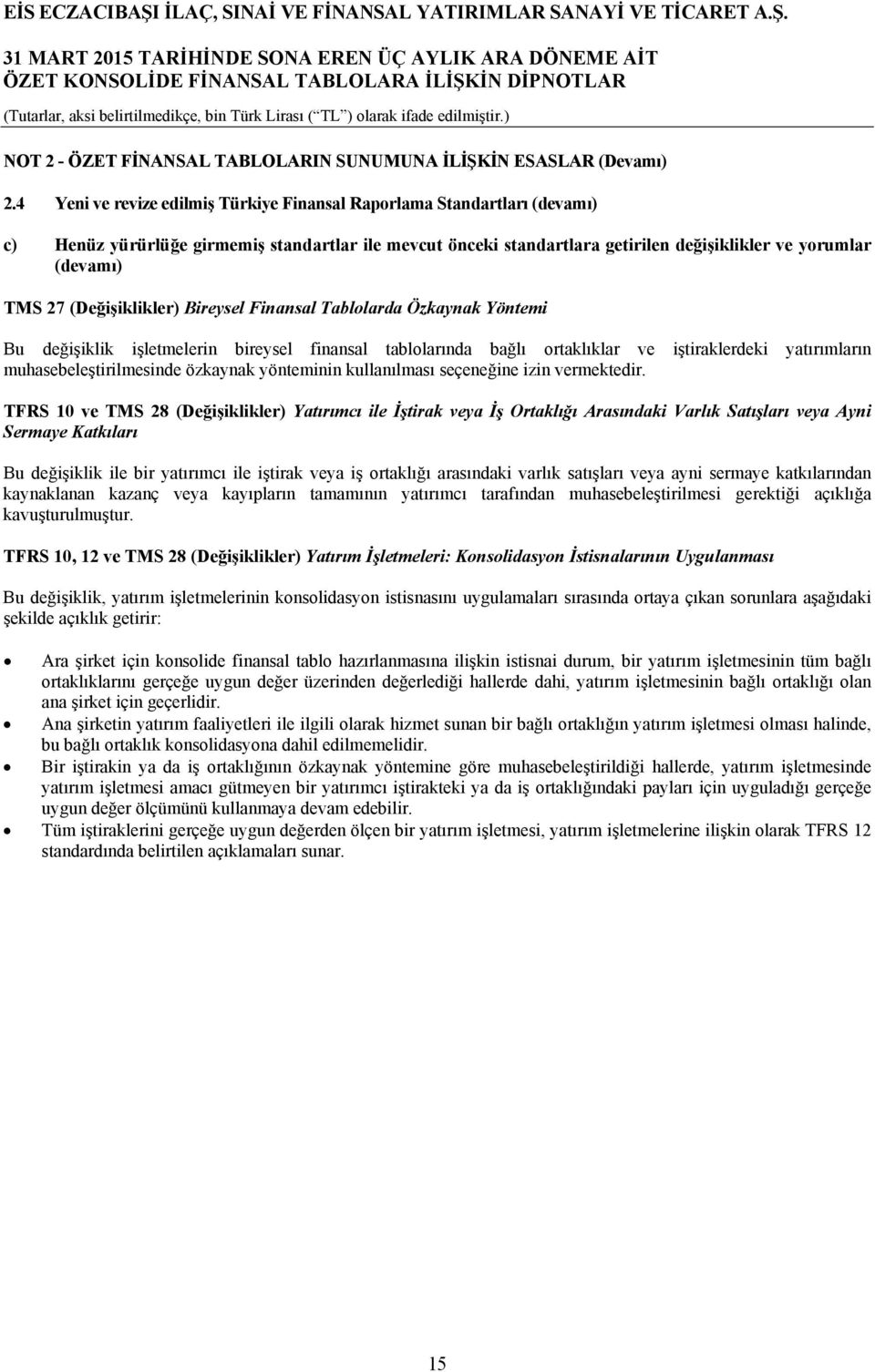 (Değişiklikler) Bireysel Finansal Tablolarda Özkaynak Yöntemi Bu değişiklik işletmelerin bireysel finansal tablolarında bağlı ortaklıklar ve iştiraklerdeki yatırımların muhasebeleştirilmesinde