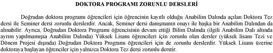 Ayrıca, Doğrudan Doktora Programı öğrencisinin devam ettiği Bilim Dalında (ilgili Anabilim Dalı altında ayrım yapılmamışsa Anabilim Dalında) Yüksek Lisans öğrencileri