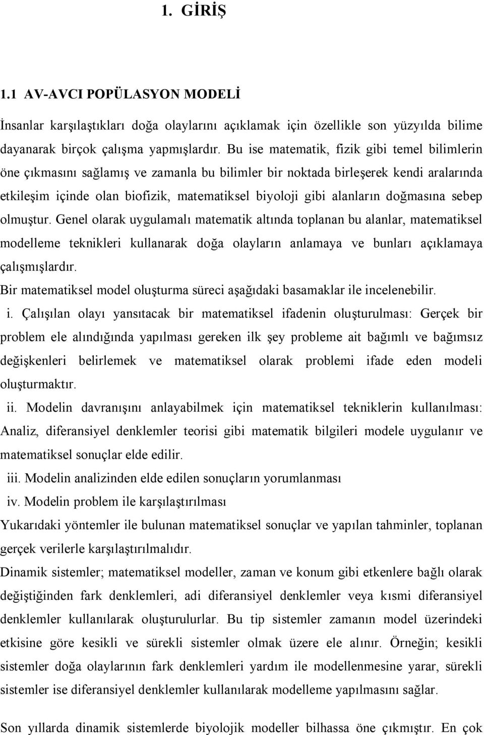 Gnl olara uygulamalı matmat altında toplanan bu alanlar, matmatsl modllm tnlr ullanara doğa olayların anlamaya v bunları açılamaya çalışmışlardır.