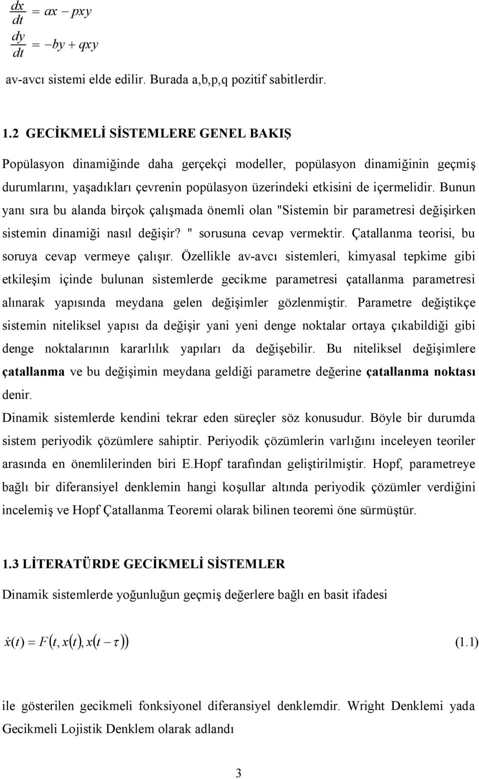 Bunun yanı sıra bu alanda brço çalışmada önml olan "Sstmn br paramtrs dğşrn sstmn dnamğ nasıl dğşr? " sorusuna cvap vrmtr. Çatallanma tors, bu soruya cvap vrmy çalışır.