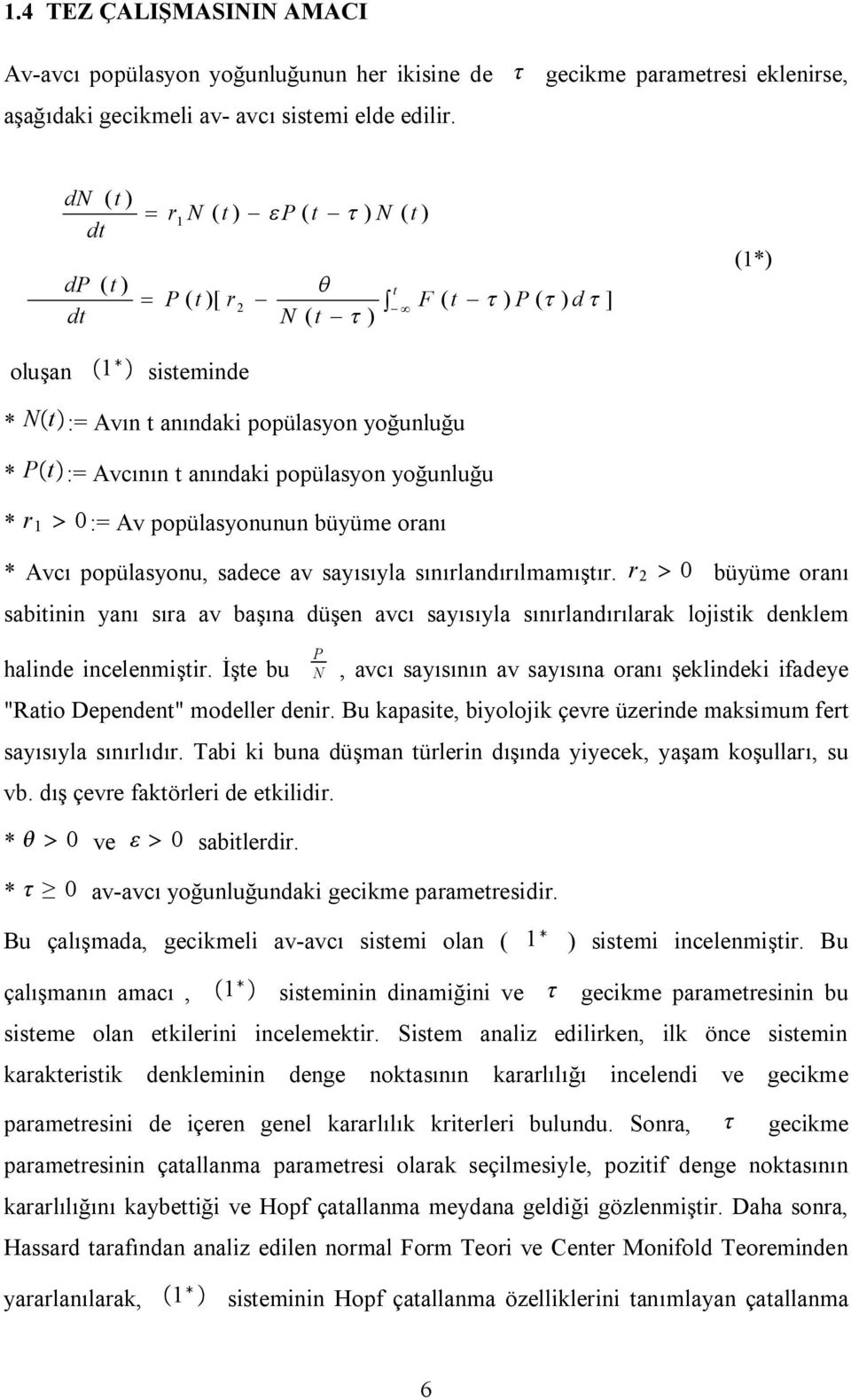 popülasyon yoğunluğu * r 1 > := Av popülasyonunun büyüm oranı * Avcı popülasyonu, sadc av sayısıyla sınırlandırılmamıştır.