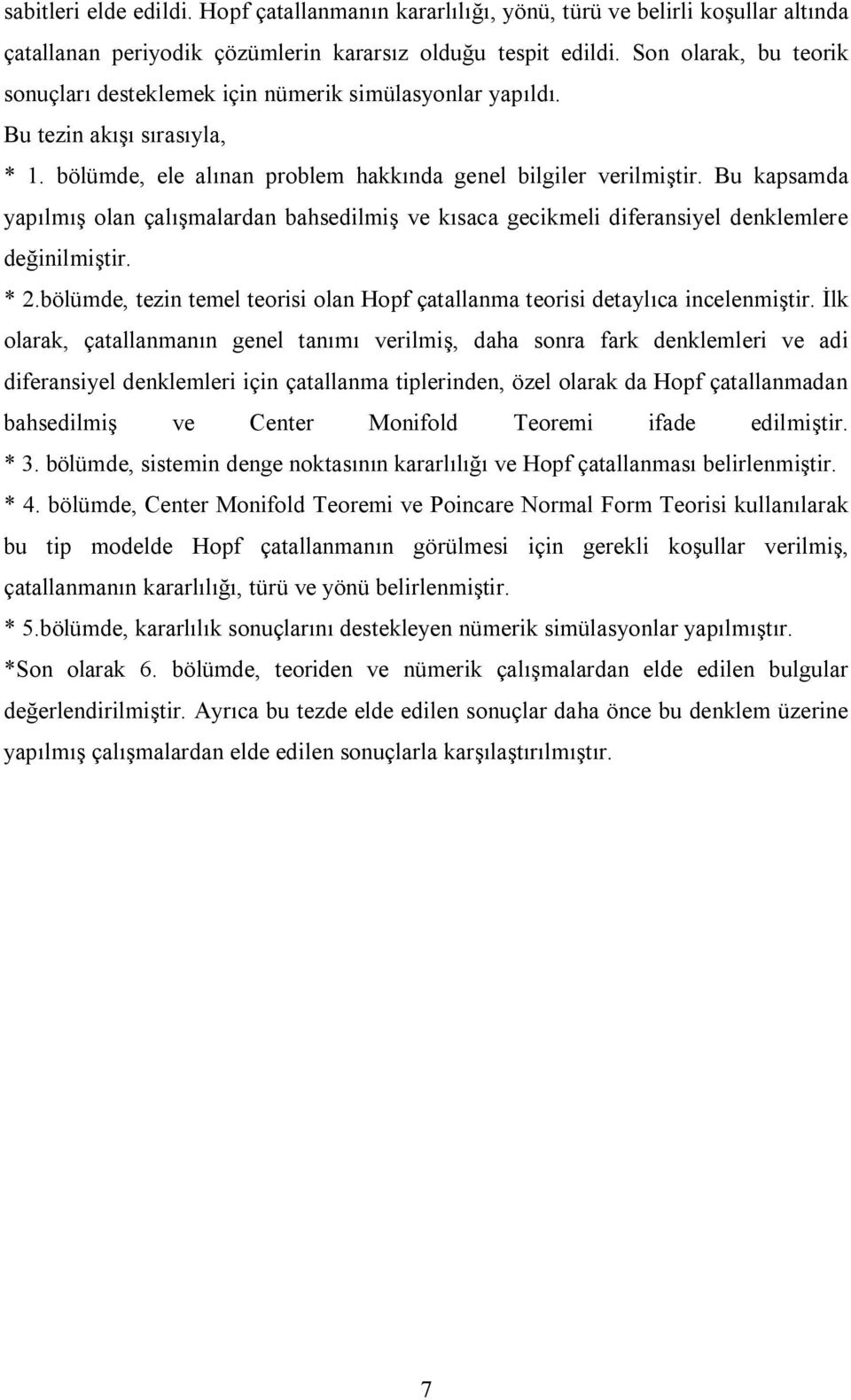 İl olara, çatallanmanın gnl tanımı vrlmş, daha sonra far dnlmlr v ad dfransyl dnlmlr çn çatallanma tplrndn, özl olara da Hopf çatallanmadan bahsdlmş v Cntr Monfold Torm fad dlmştr. * 3.